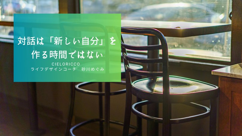 対話は「新しい自分」を作る時間ではない